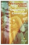 Daughters Beyond Command by Véronique Olmi
