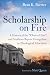 Scholarship on Fire: A Hist...