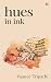 Hues in Ink by Vaanee Tripathi Hues in Ink by Vaanee Tripathi