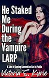 He Staked Me During the Vampire LARP: A Tale of Gaming Convention Sex In Public (Beka Bayou LARPs)