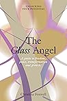 The Glass Angel: A guide to freedom, peace, transformation and growth. Unlocking your Potential