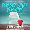 You Get What You Give by Karen  Grey
