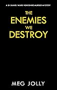 The Enemies We Destroy: A Yorkshire Murder Mystery
