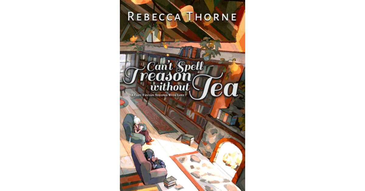 Can't Spell Treason Without Tea by Rebecca Thorne