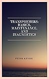 Transformers: Basics, Maintenance and Diagnostics (TRANSFORMERS: BASICS, MAINTENANCE AND DIAGNOSIS Book 1)
