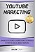 YouTube Marketing: Advanced Features and Advertising Techniques to Win the Social Media Warfare