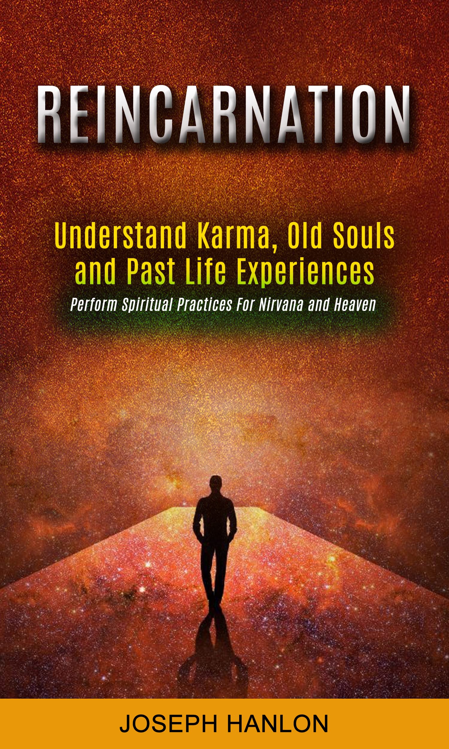 Reincarnation: Understand Karma, Old Souls and Past Life Experiences (Perform Spiritual Practices For Nirvana and Heaven)