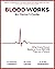 Blood Works: An Owner's Guide: What Every Person Needs to Know BEFORE They Are a Patient