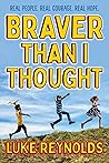 Braver than I Thought by Luke Reynolds Braver than I Thought by Luke Reynolds