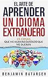 El Arte de Aprender un Idioma Extranjero : 25 Cosas Que Me Hubiera Gustado Que Me Dijeran (Spanish Edition)