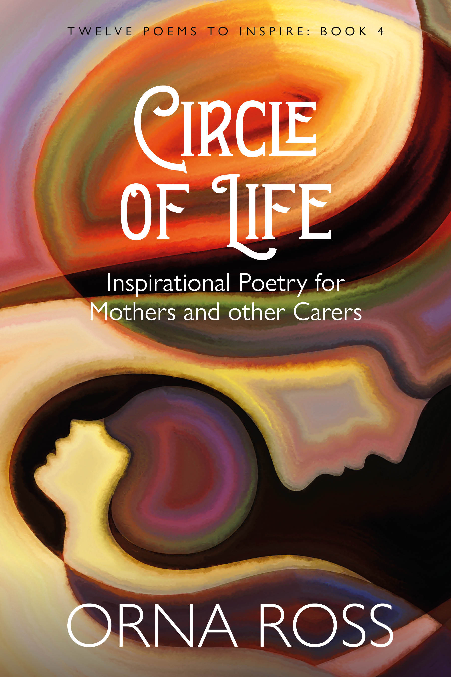 Circle of Life: Inspirational Poetry for Mothers and Other Carers (Twelve Poems to Inspire Gift Books Book 1)
