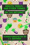 Ghosts, Trolls, and Other Things on the Internet by C.E. Hoffman