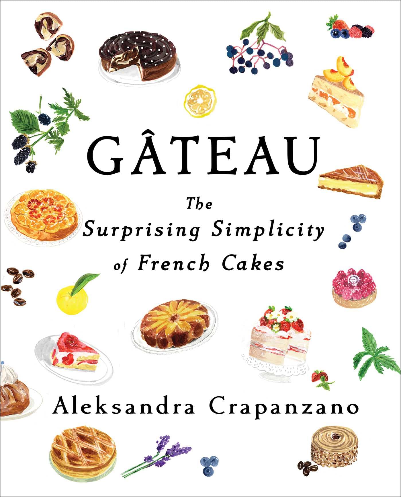 Gateau: The Surprising Simplicity of French Cakes (A Cookbook) (Essential Parisian Recipes)
