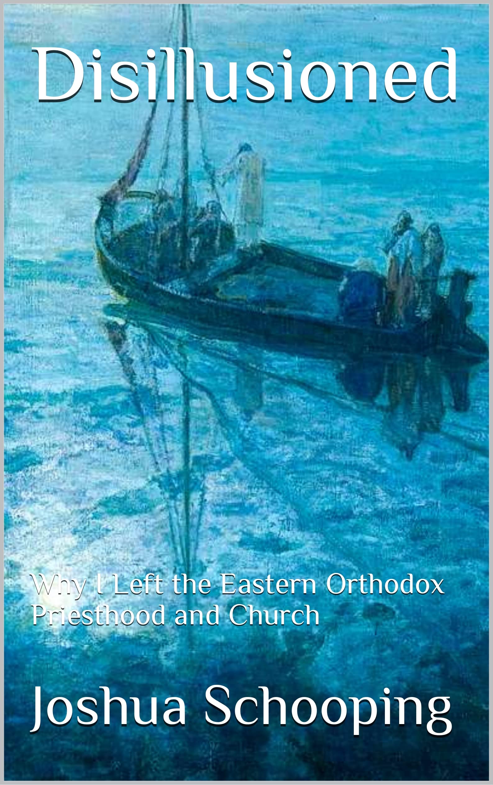 Disillusioned: Why I Left the Eastern Orthodox Priesthood and Church, 2nd Edition (Kindle Edition)