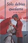 Sólo debías quedarte Sólo debías quedarte