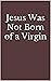 Jesus Was Not Born of a Vir...