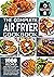 THE COMPLETE AIR FRYER COOKBOOK: Over 1000 Affordable, Quick, and Easy Air Fryer Recipes with Tips and Tricks for Frying, Grilling, Roasting and Baking your Favorite Everyday Meals