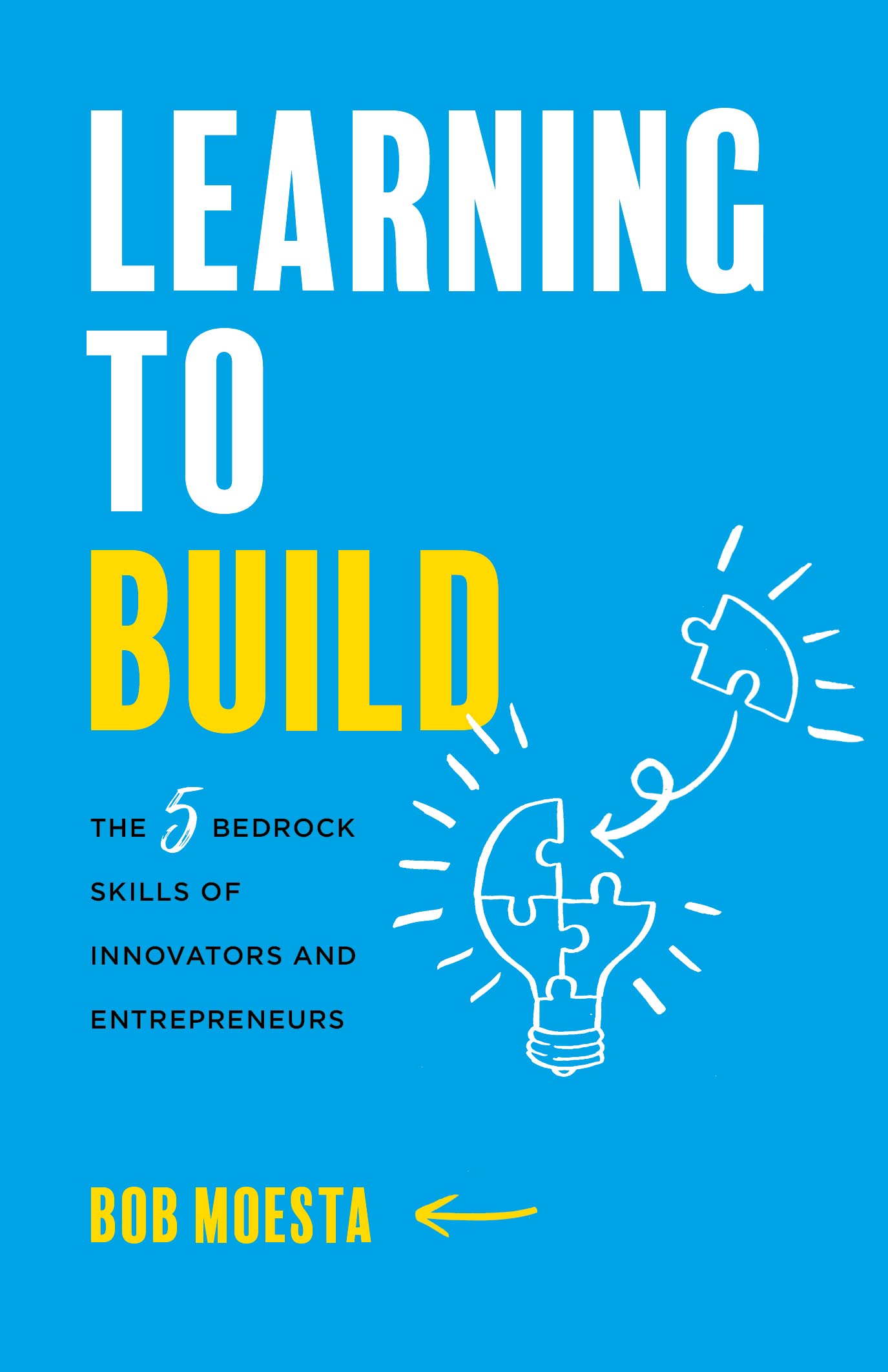 Learning to Build: The 5 Bedrock Skills of Innovators and Entrepreneurs (Kindle Edition)