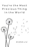You're the Most Precious Thing in the World