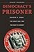 Democracy’s Prisoner: Eugene V. Debs, the Great War, and the Right to Dissent