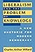 Liberalism and the Problem of Knowledge: A New Rhetoric for Modern Democracy (New Practices of Inquiry)