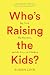 Who's Raising the Kids?: Big Tech, Big Business, and the Lives of Children