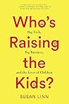 Book cover for Who’s Raising the Kids?: Big Tech, Big Business, and the Lives of Children
