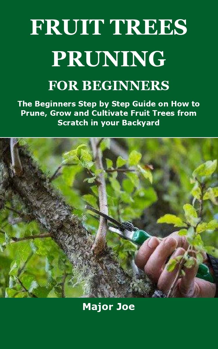 FRUIT TREES PRUNING FOR BEGINNERS : The Beginners Step by Step Guide on How to Prune, Grow and Cultivate Fruit Trees from Scratch in your Backyard (Kindle Edition)