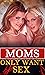 Moms Only Want Sex by Jay Lee
