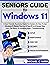 Seniors Guide to Windows 11: A User-Friendly Illustrated Guide for Seniors on how to Use Windows 11. Master the Use of Your PC in a Simple Way, From the Basics to Installing Apps. + Troubleshooting