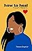 How to Heal Your Heart: A G...