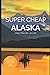 Super Cheap Alaska Travel Guide 2022 by Phil G Tang
