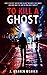 To Kill A Ghost (Shadow Of A Spy Trilogy)