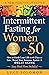 Intermittent Fasting for Women Over 50 by Lucy Solomon Intermittent Fasting for Women Over 50 by Lucy Solomon