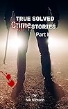 True Solved Crime Stories Part 1  by Nik Nimson