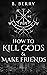 How To Kill Gods & Make Friends