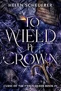 To Wield a Crown (Curse of the Cyren Queen, #4)