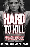 Hard to Kill: Master the Mindset to Maximize Your Years Hard to Kill: Master the Mindset to Maximize Your Years
