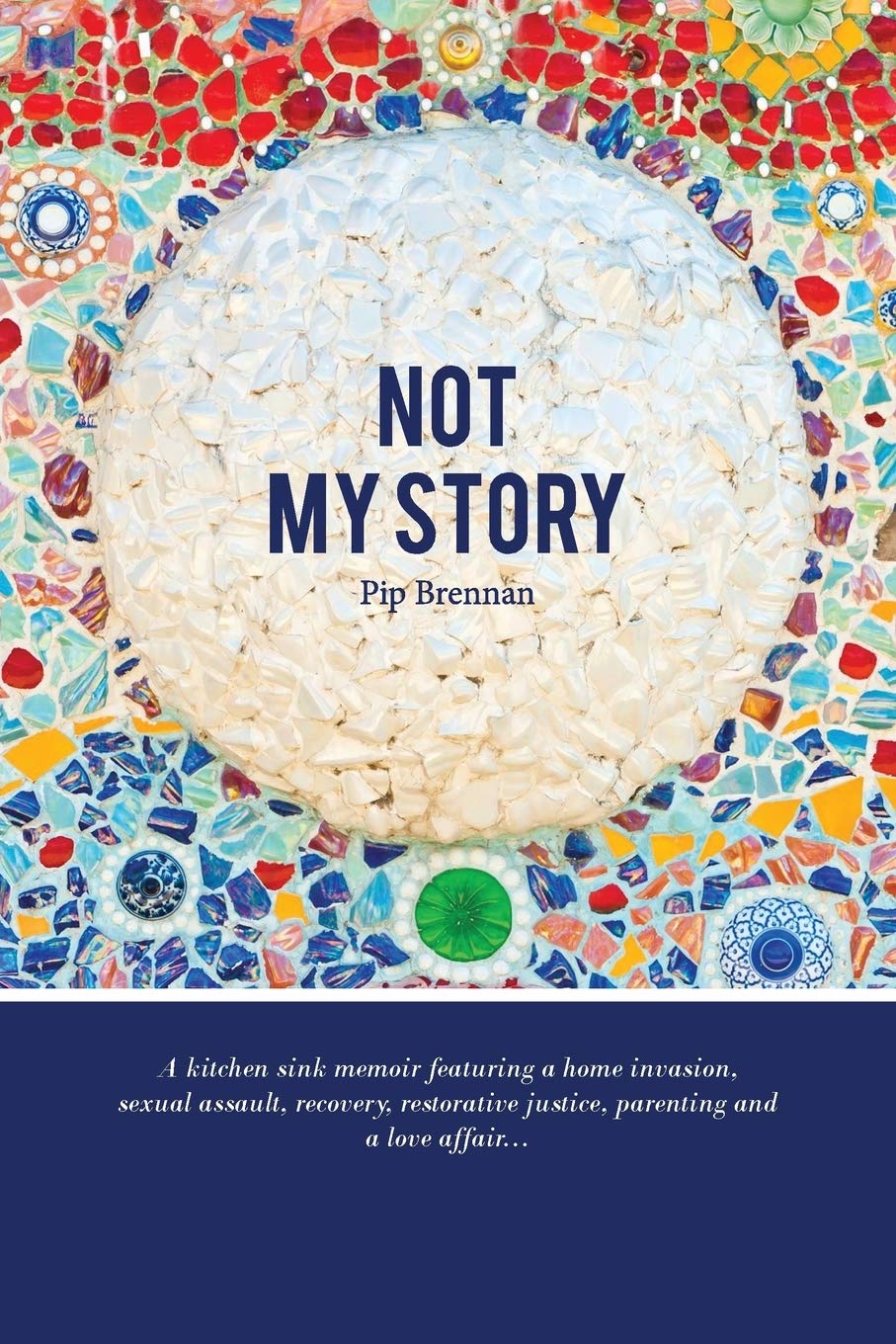 Not My Story: A Kitchen Sink Memoir Featuring a Home Invasion, Sexual Assault, Recovery, Restorative Justice, Parenting and a Love Affair... (Paperback)