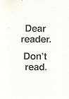 Dear reader. Don't read. Ulises Carrión