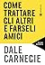 Come trattare gli altri e farseli amici. Edizione aggiornata