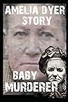 Baby Murderer: Amelia Dyer, A True Chilling Story About A Woman Who Killed Over 400 Babies