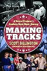 Making Tracks: A Record Producer’s Southern Roots Music Journey (American Made Music Series)