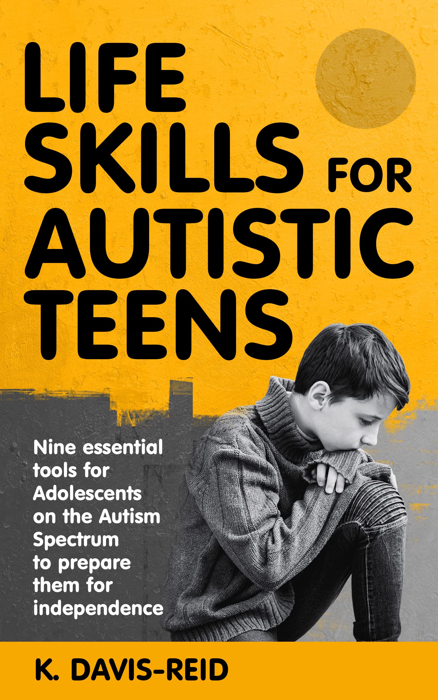 Life Skills for Autistic Teens: Nine essential tools for Adolescents on the Autism Spectrum to prepare them for independence (Kindle Edition)