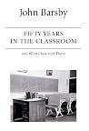 Fifty Years in the Classroom and What I Learned There Fifty Years in the Classroom and What I Learned There