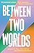 Between Two Worlds
