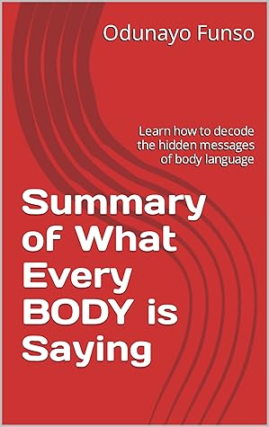 Summary of What Every BODY is Saying by Joe Navarro: Learn how to decode the hidden messages of body language