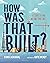 How Was That Built?: The Stories Behind Awesome Structures