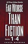 Far Worse Than Fiction - True Crime Series #1: Books 1, 2, 3 & 4