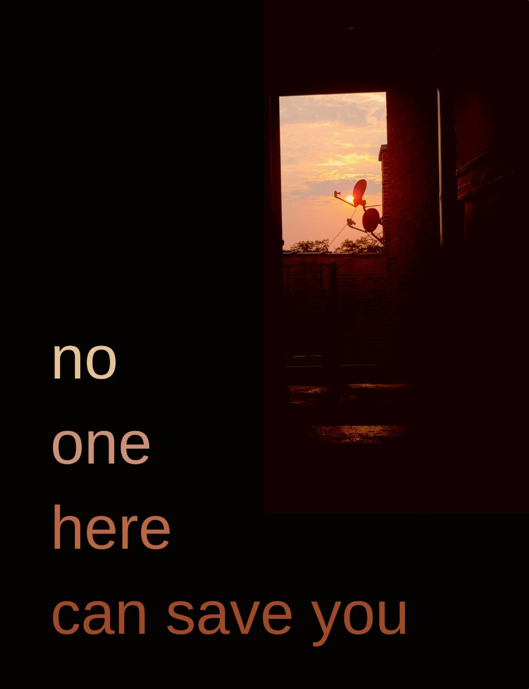 no one here can save you